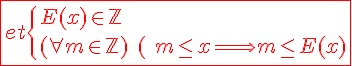 4$\red\fbox{et\{{E(x)\in\mathbb{Z}\\(\forall m\in\mathbb{Z})\hspace{5}(\hspace{5}m\le x\Longrightarrow m\le E(x)\hspace{5})}